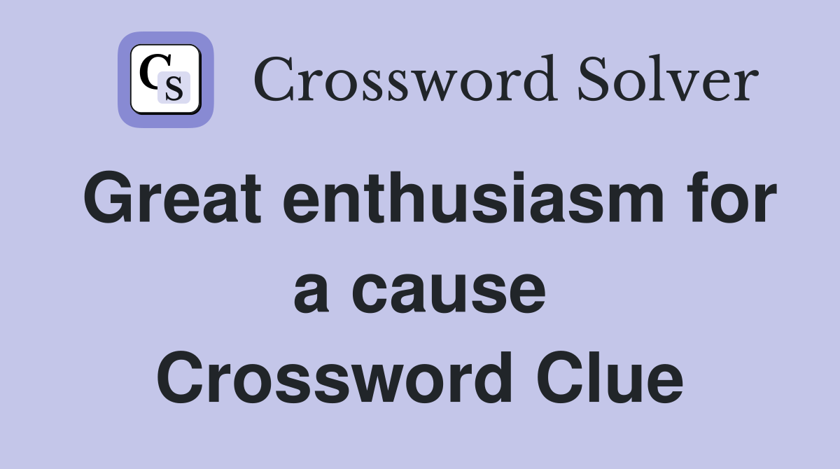 Great enthusiasm for a cause Crossword Clue