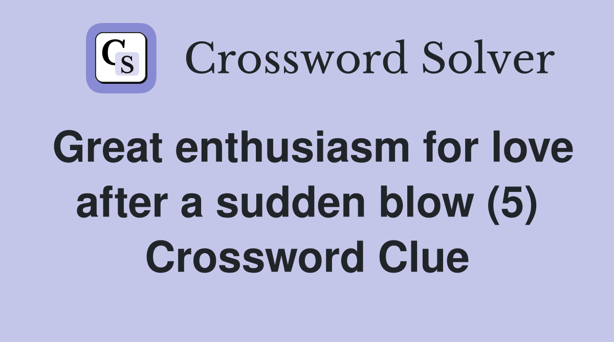 Great enthusiasm for love after a sudden blow (5) Crossword Clue
