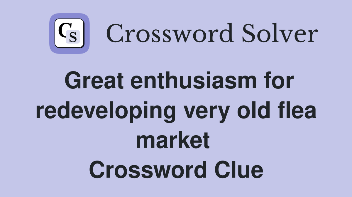 Great enthusiasm for redeveloping very old flea market  Crossword Clue