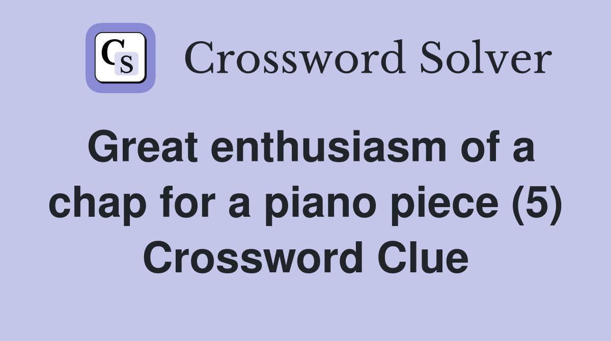 Great enthusiasm of a chap for a piano piece (5) Crossword Clue