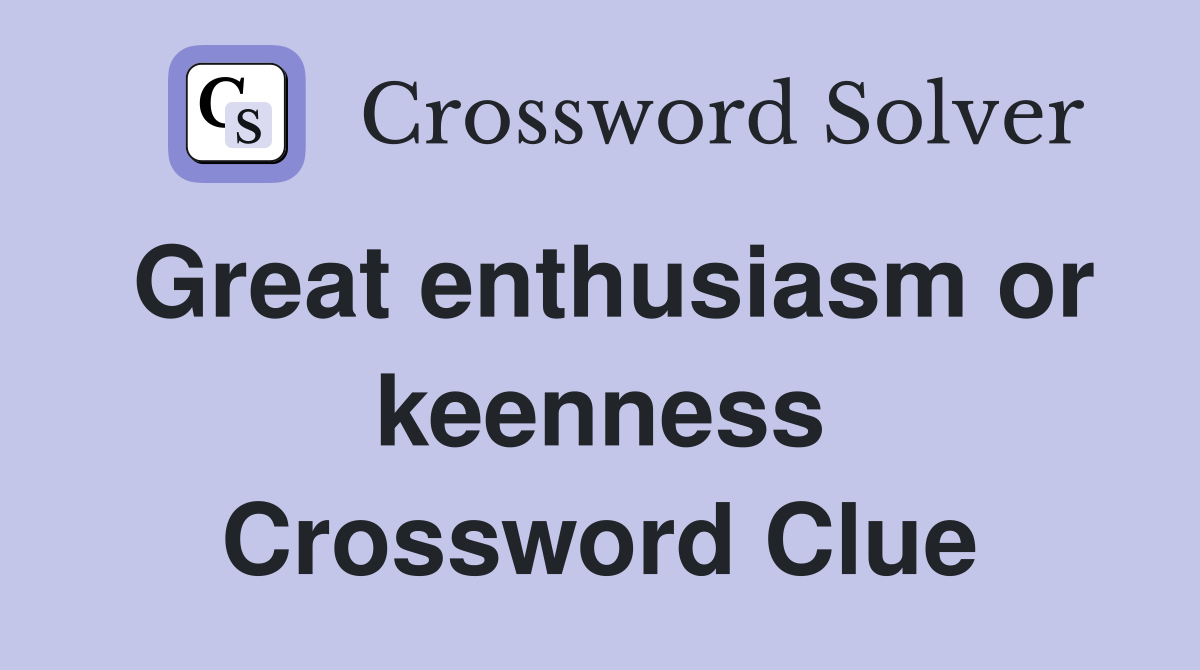 Great enthusiasm or keenness Crossword Clue