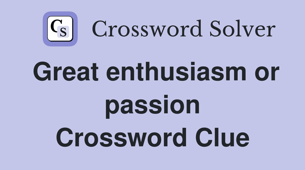 Great enthusiasm or passion Crossword Clue