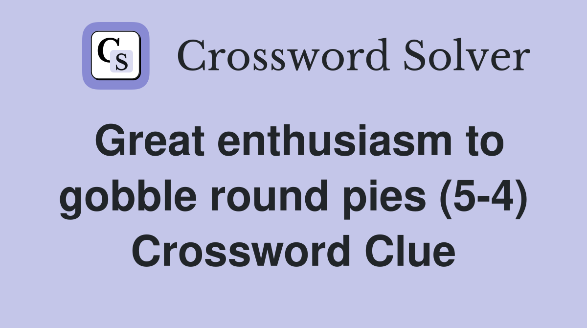 Great enthusiasm to gobble round pies (5-4) Crossword Clue