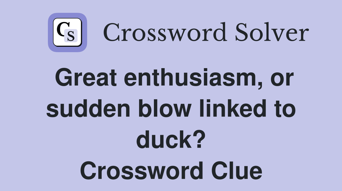 Great enthusiasm, or sudden blow linked to duck? Crossword Clue