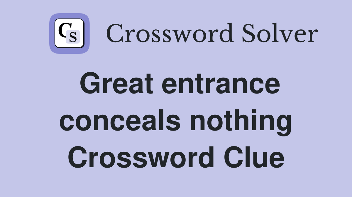 Great entrance conceals nothing Crossword Clue