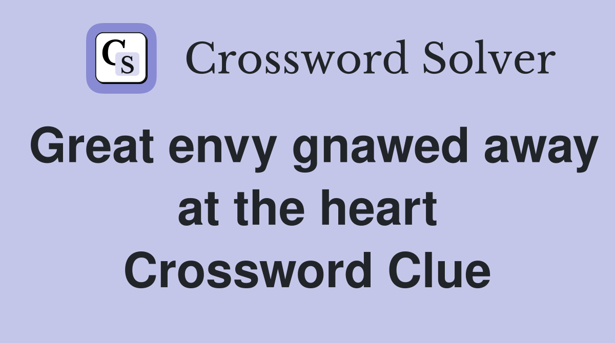 Great envy gnawed away at the heart Crossword Clue