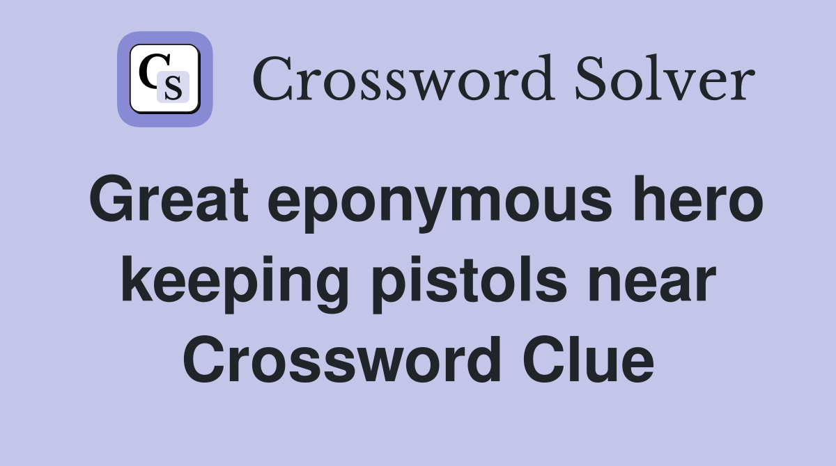 Great eponymous hero keeping pistols near Crossword Clue