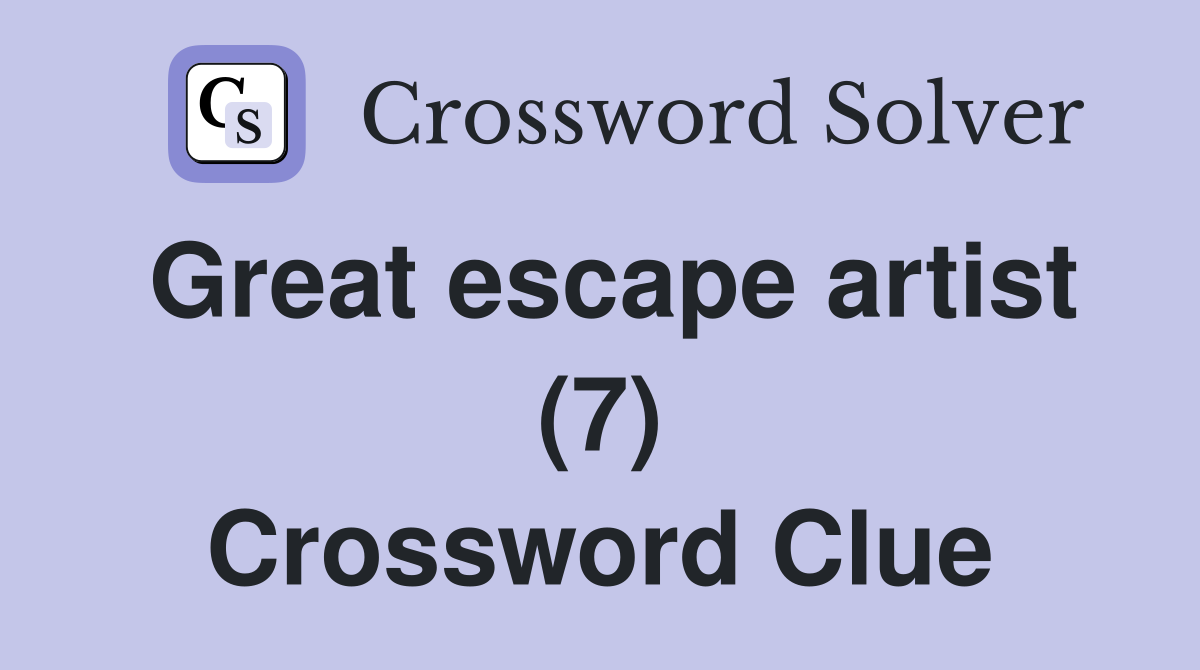 Great escape artist (7) Crossword Clue