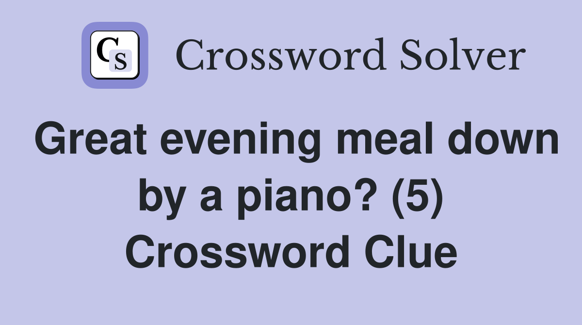 Great evening meal down by a piano? (5) Crossword Clue