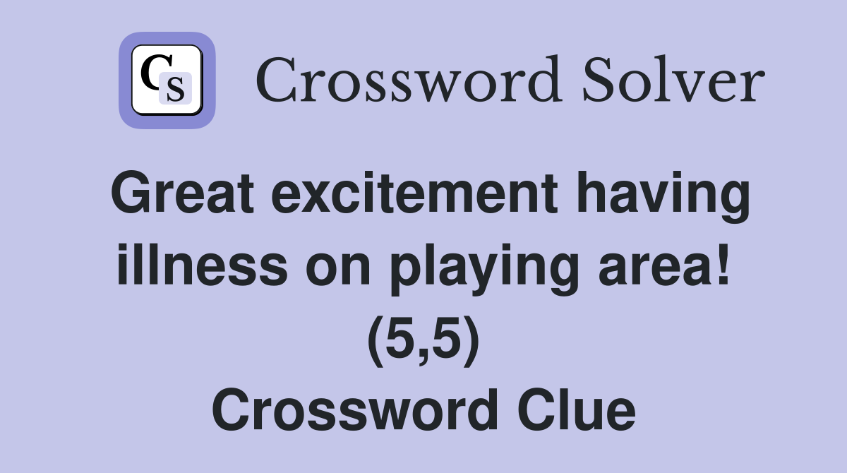 Great excitement having illness on playing area! (5,5) Crossword Clue