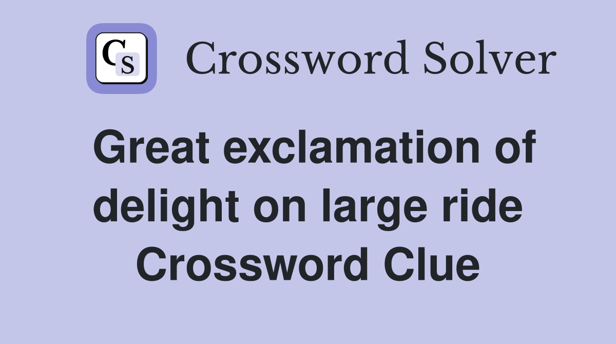 Great exclamation of delight on large ride Crossword Clue