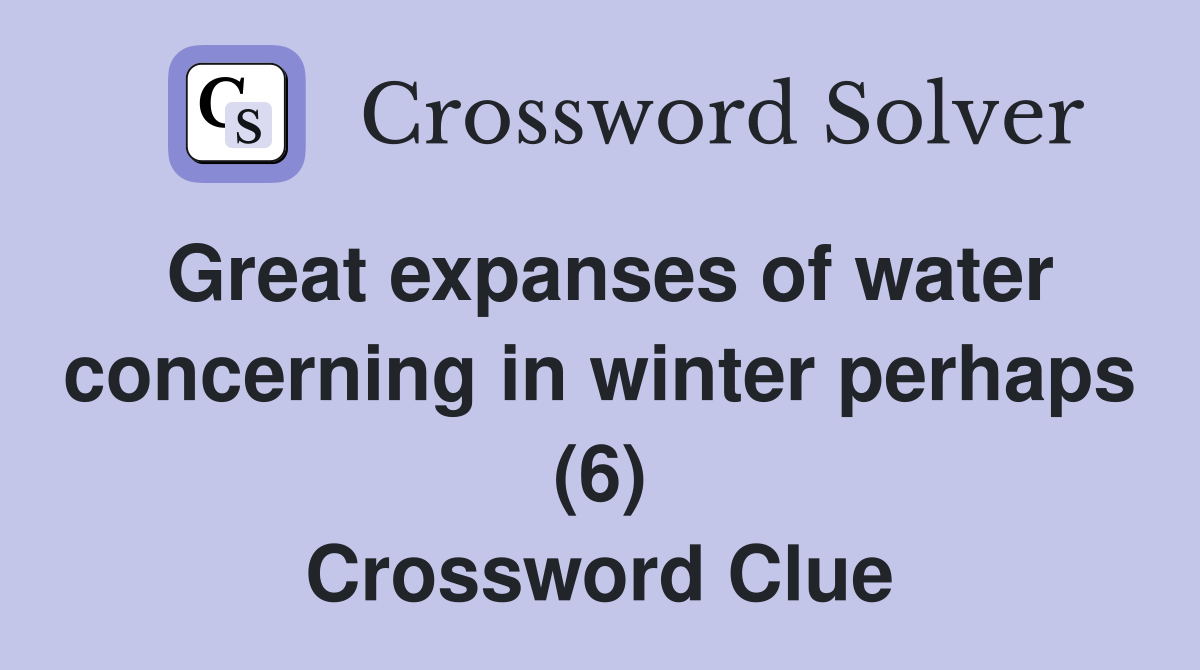 Great expanses of water concerning in winter perhaps (6) Crossword Clue