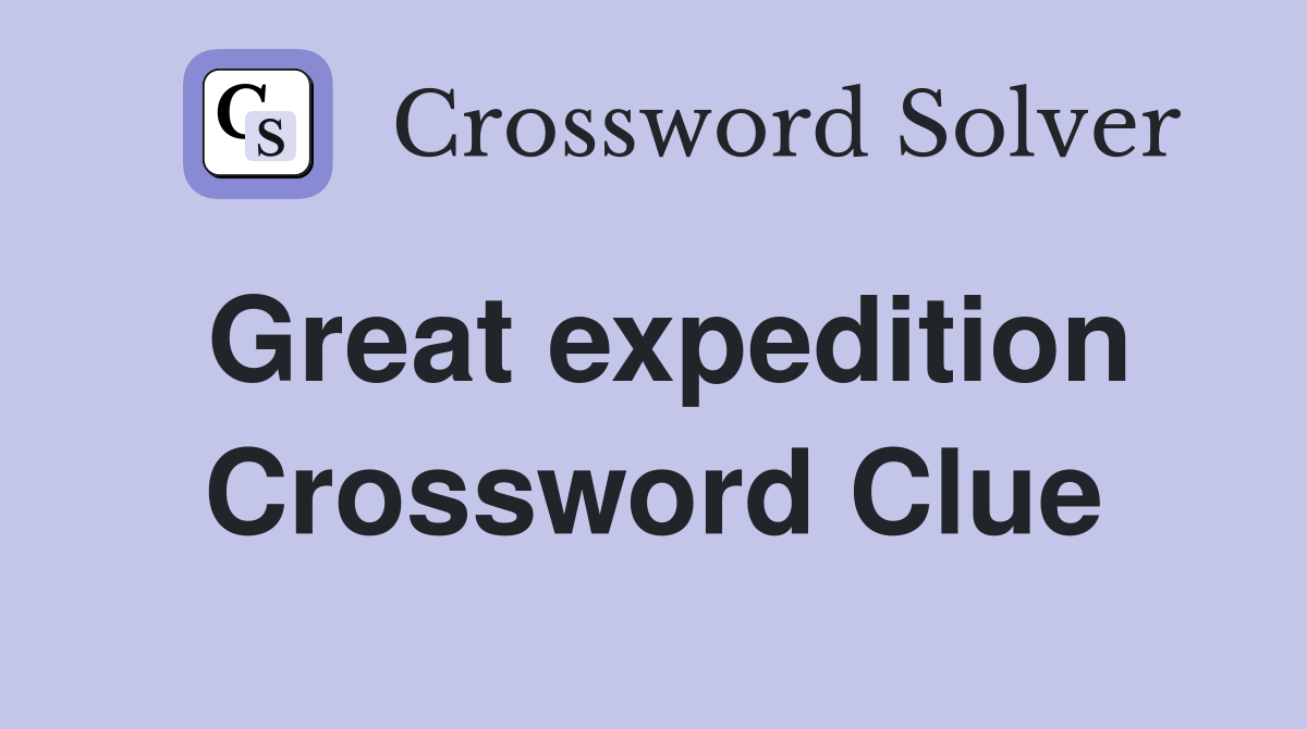 Great expedition Crossword Clue
