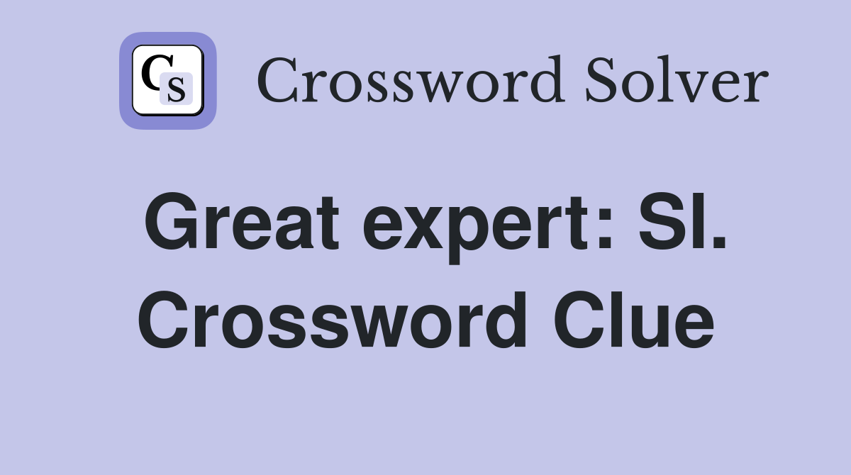 Great expert: Sl. Crossword Clue