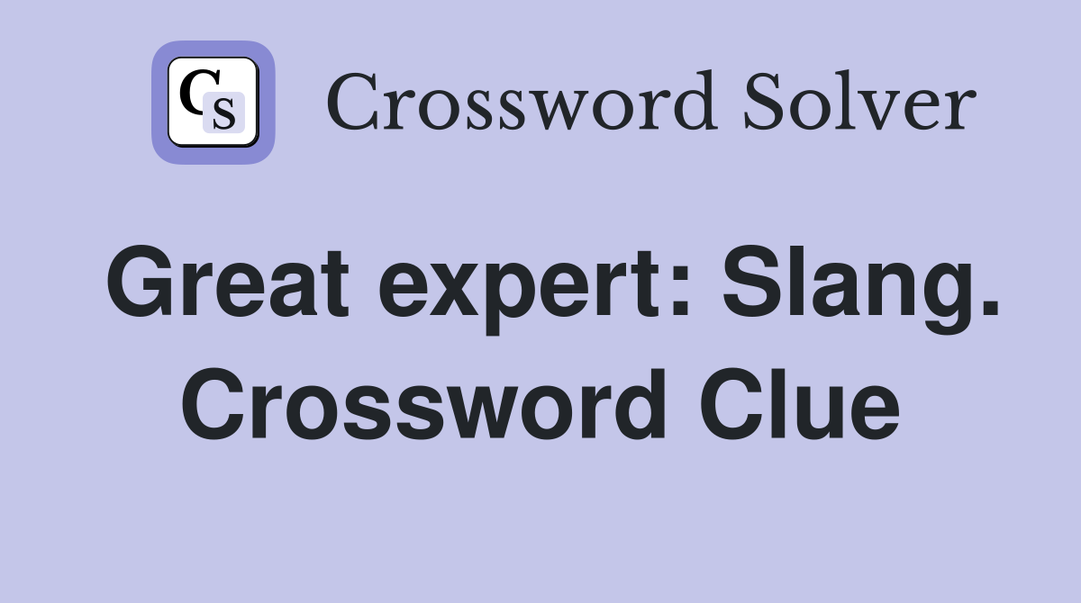 Great expert: Slang. Crossword Clue