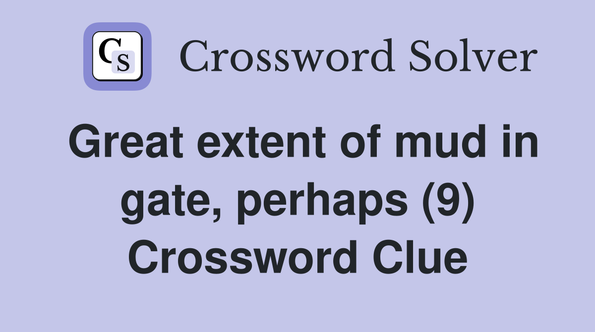 Great extent of mud in gate, perhaps (9) Crossword Clue