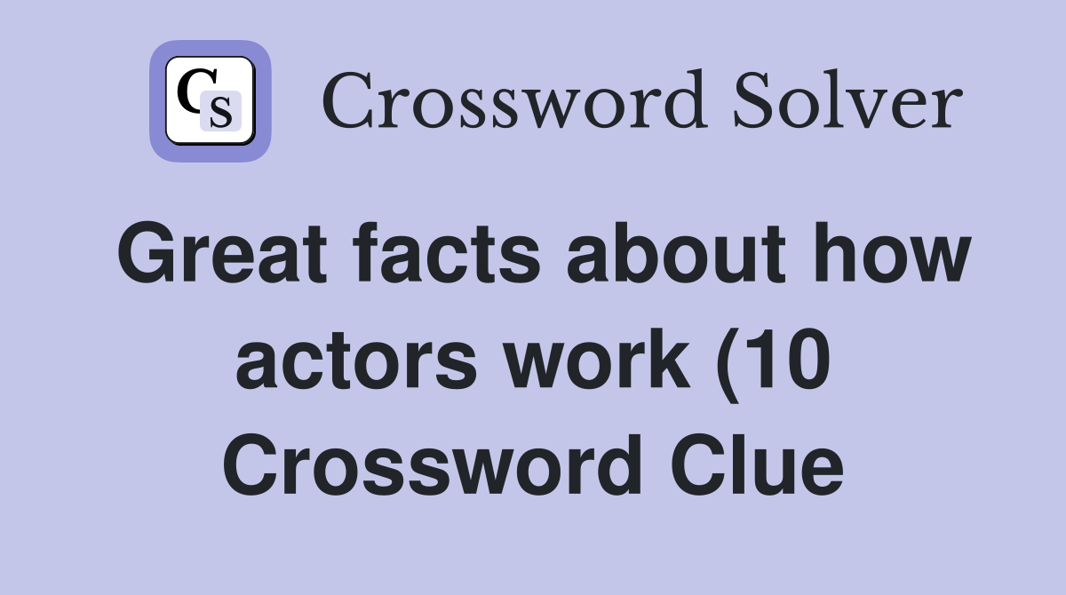 Great facts about how actors work (10) Crossword Clue Answers Great facts about how actors work (10) Crossword Clue Answers