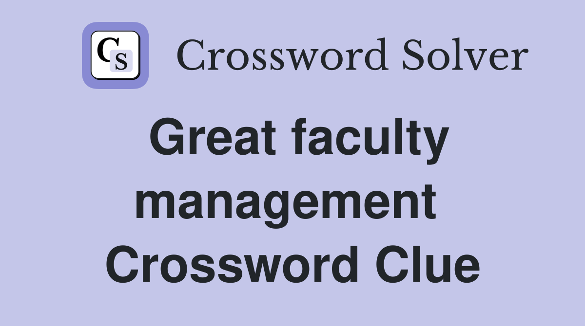 Great faculty management  Crossword Clue