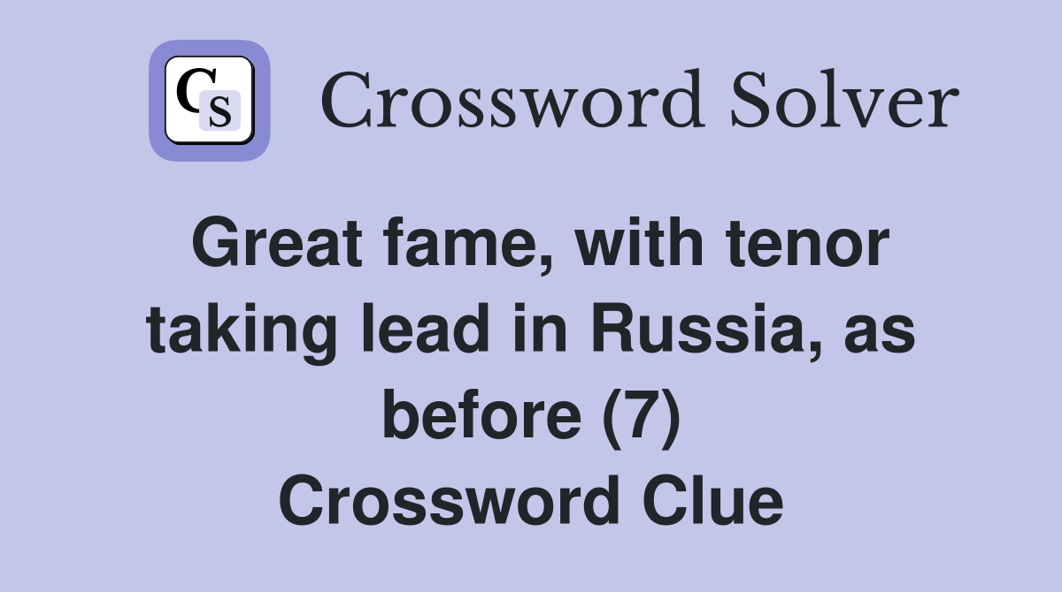 Great fame, with tenor taking lead in Russia, as before (7) Crossword Clue