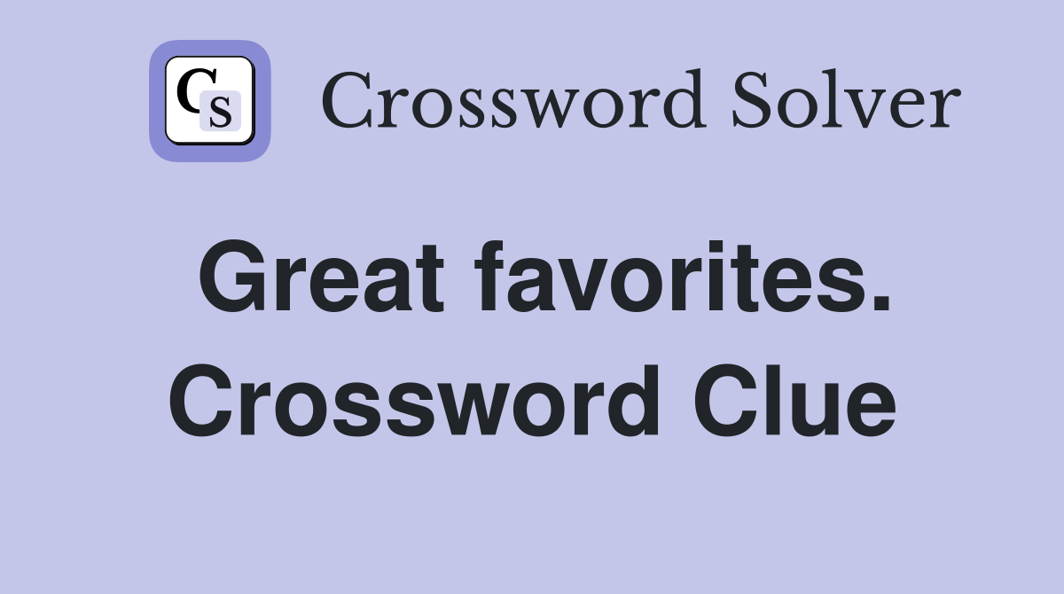 Great favorites. Crossword Clue