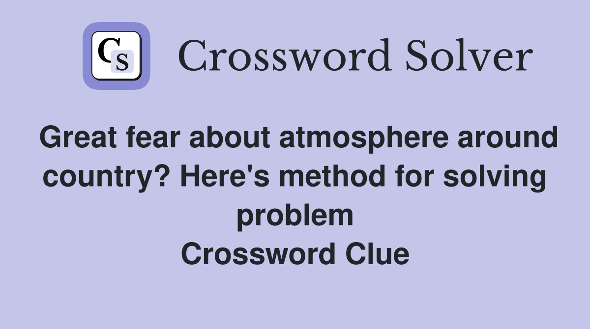 Great fear about atmosphere around country? Here's method for solving problem Crossword Clue
