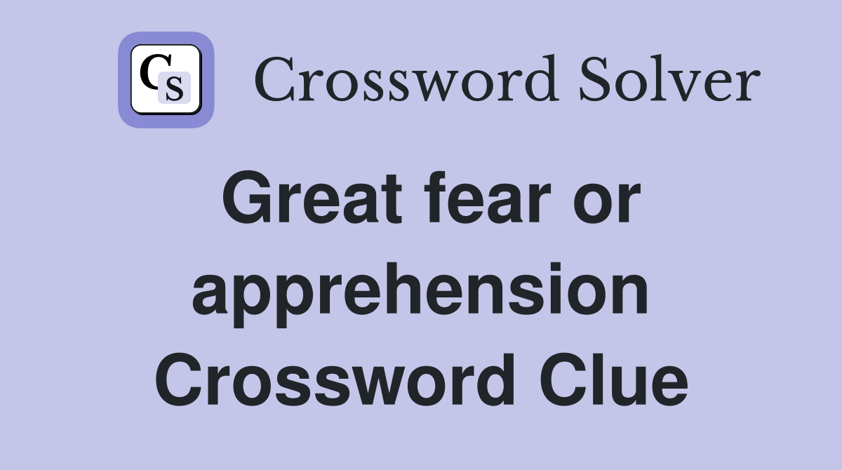 Great fear or apprehension Crossword Clue