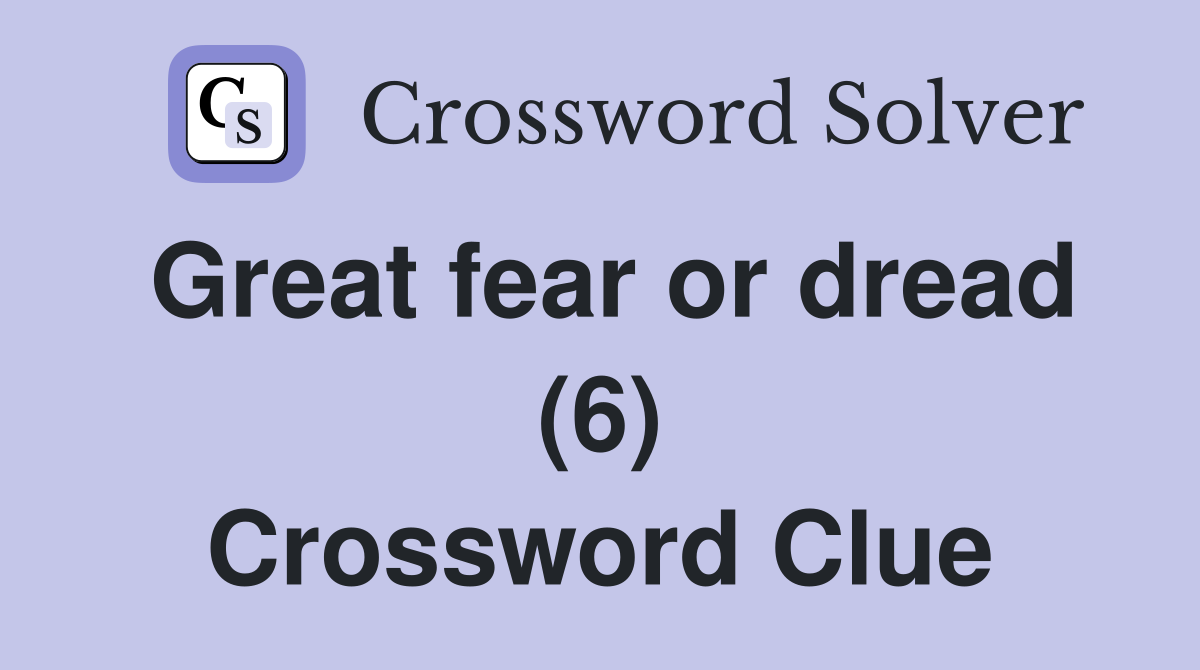 Great fear or dread (6) Crossword Clue