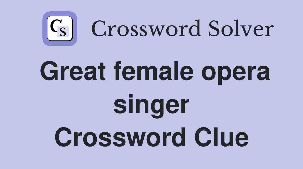 Great female opera singer Crossword Clue