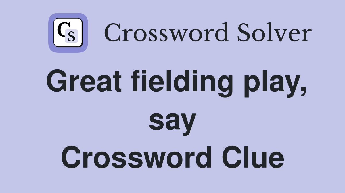 Great fielding play, say Crossword Clue