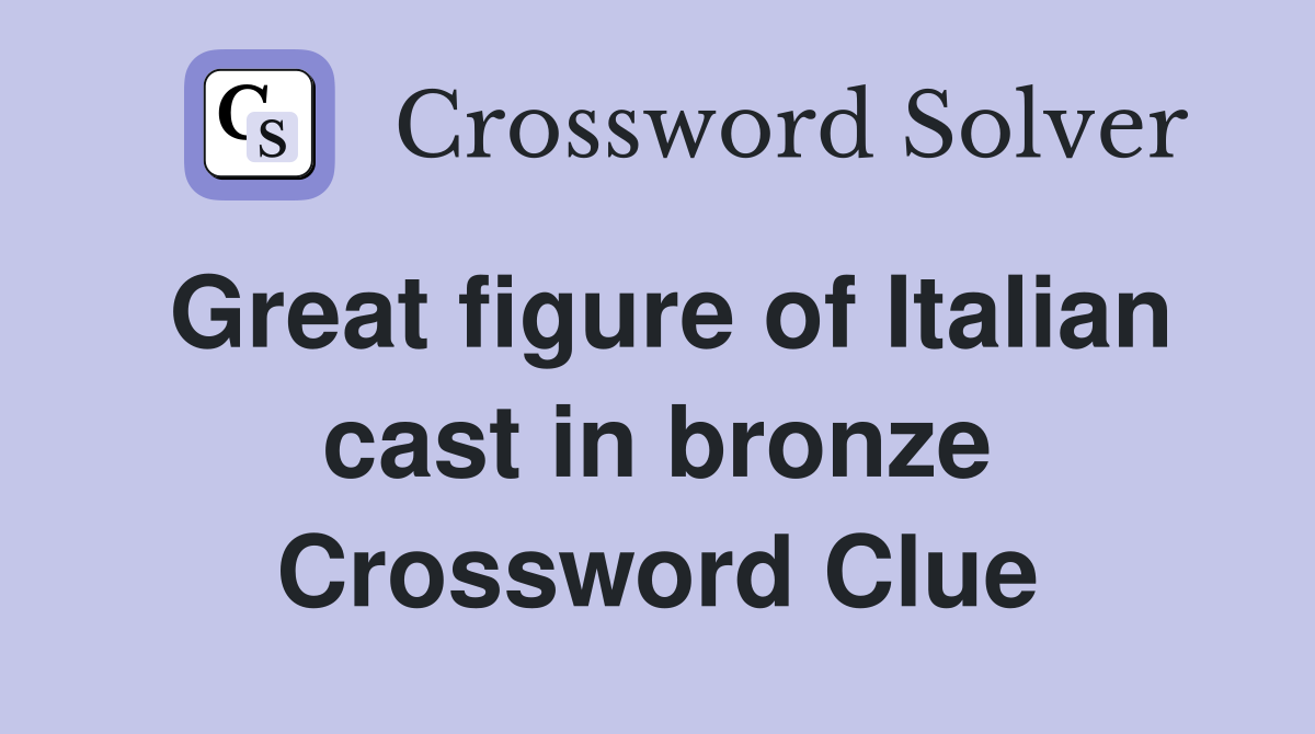 Great figure of Italian cast in bronze Crossword Clue
