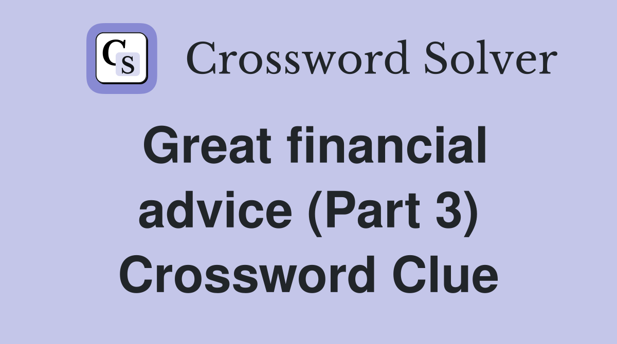 Great financial advice (Part 3) Crossword Clue
