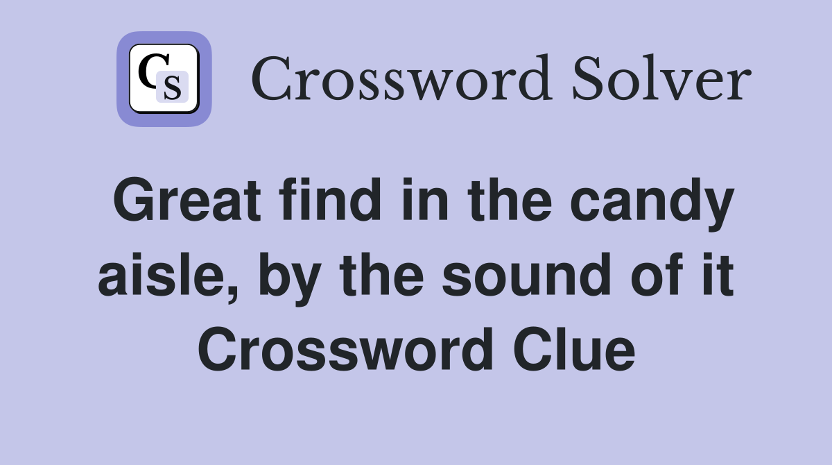 Great find in the candy aisle, by the sound of it Crossword Clue