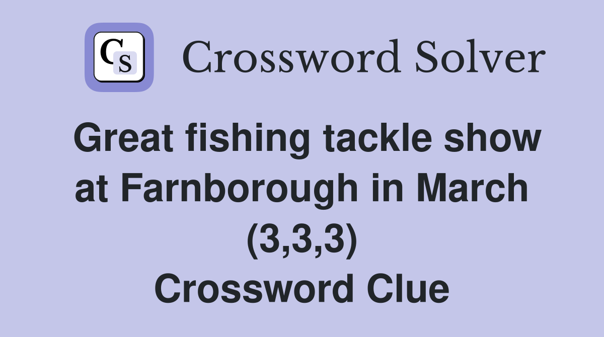 Great fishing tackle show at Farnborough in March (3,3,3) Crossword Clue