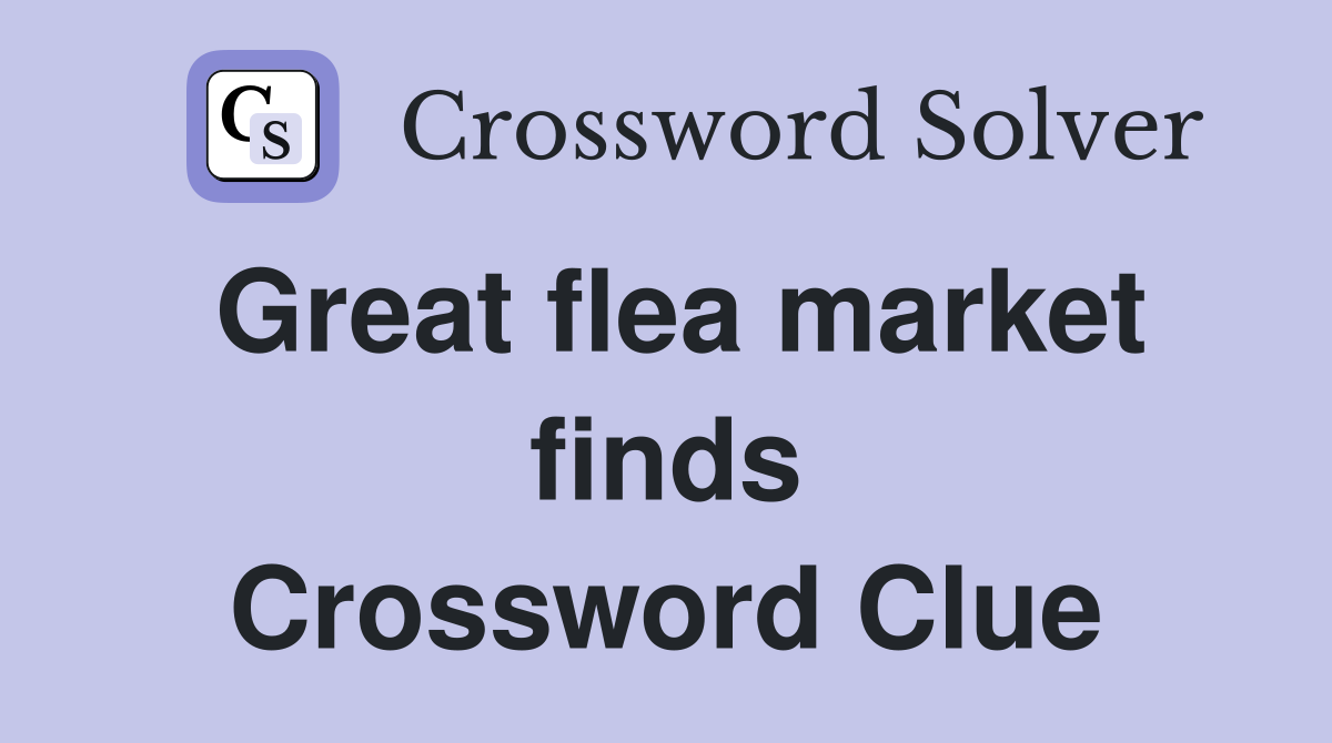 Great flea market finds Crossword Clue