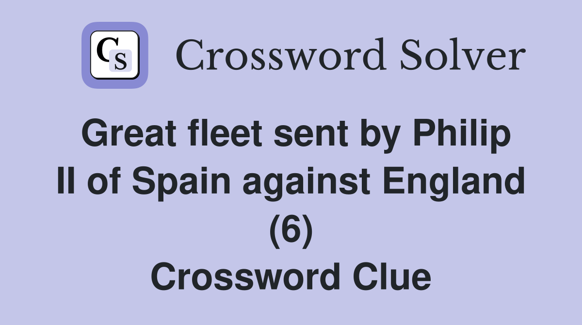 Great fleet sent by Philip II of Spain against England (6) Crossword Clue