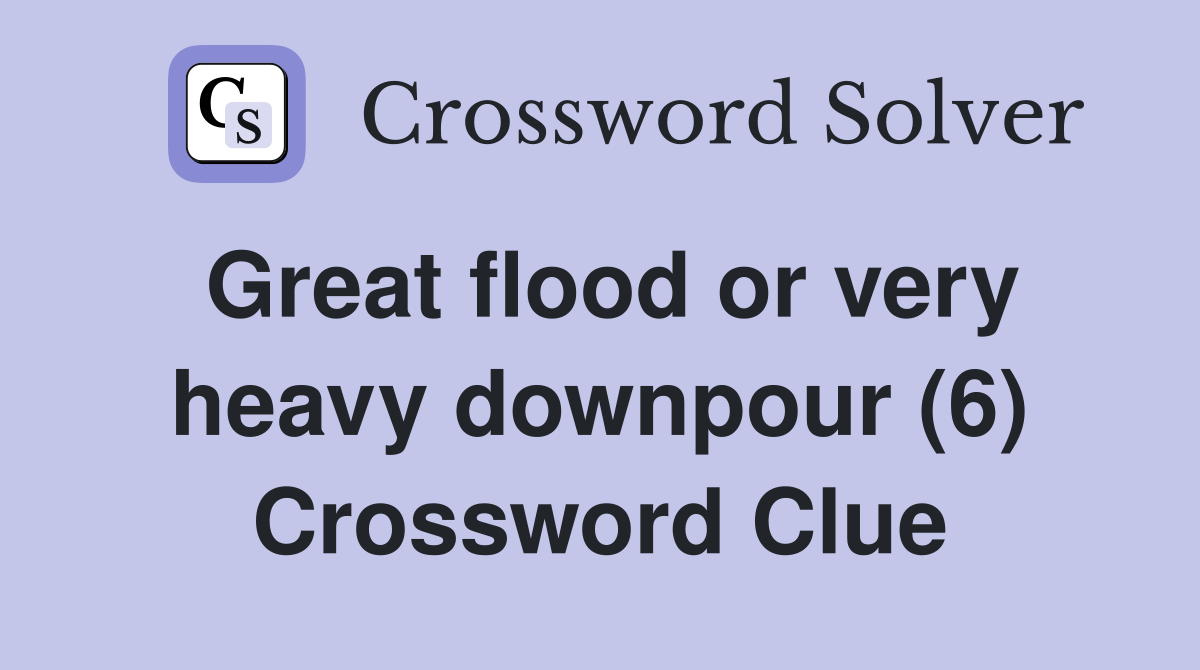Great flood or very heavy downpour (6) Crossword Clue