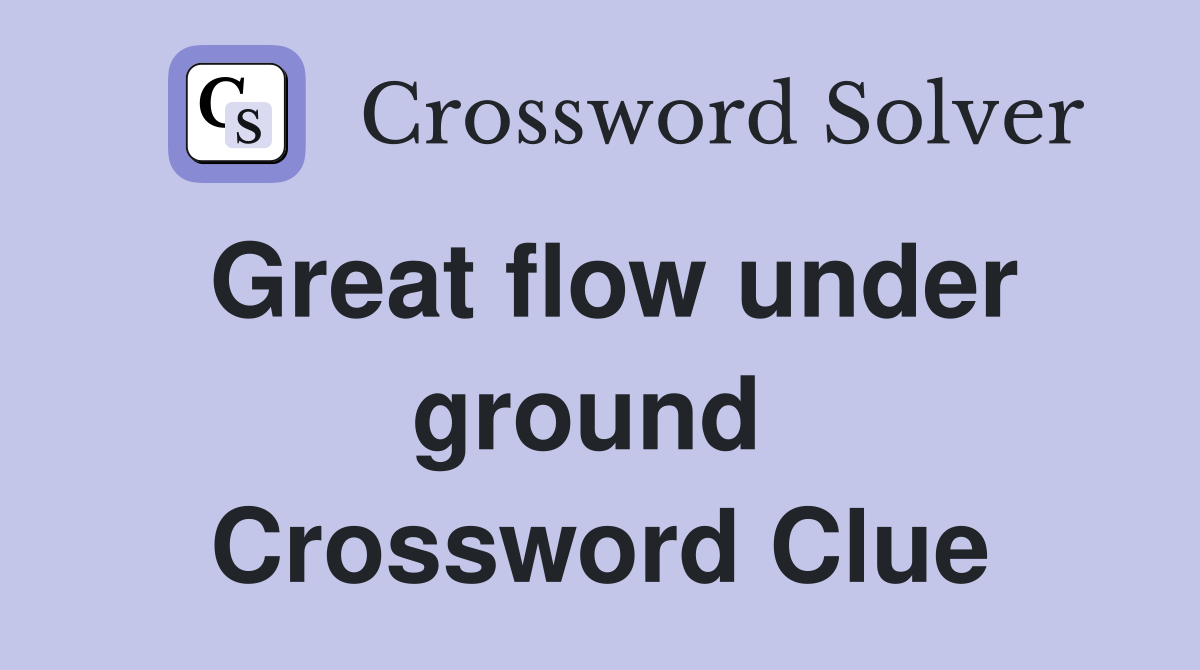 Great flow under ground  Crossword Clue