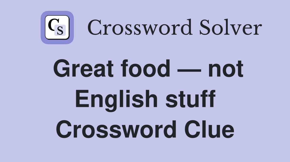 Great food — not English stuff Crossword Clue