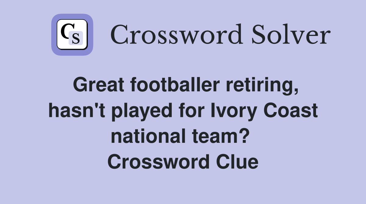 Great footballer retiring, hasn't played for Ivory Coast national team?  Crossword Clue