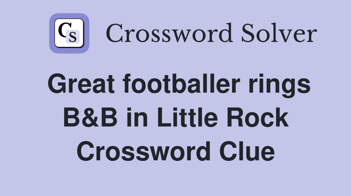 Great footballer rings B&B in Little Rock Crossword Clue