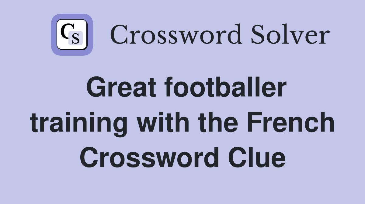 Great footballer training with the French Crossword Clue