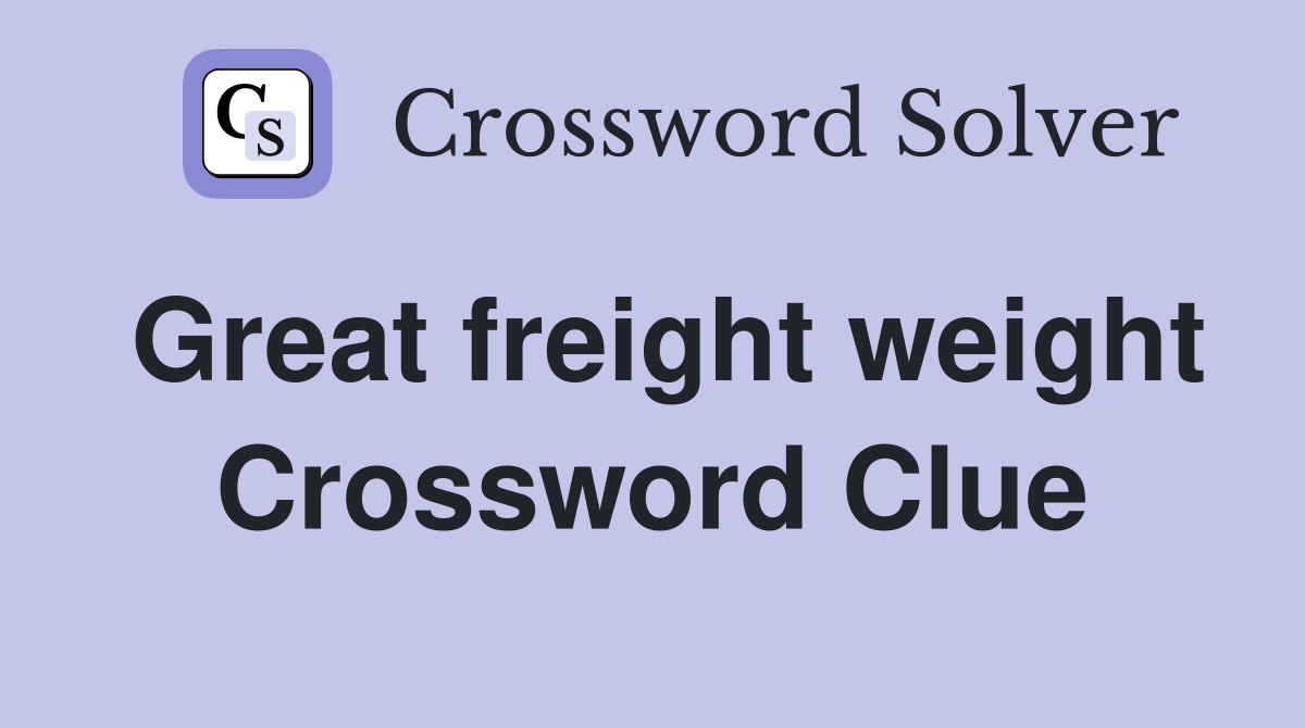 Great freight weight Crossword Clue