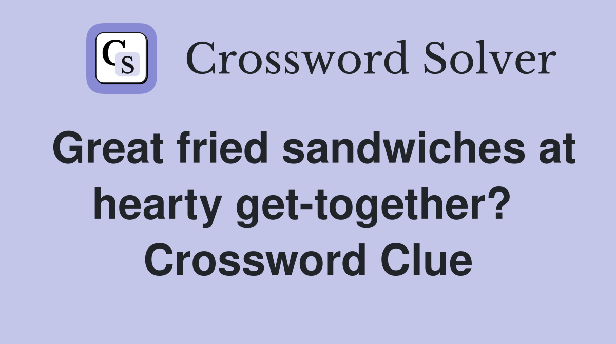 Great fried sandwiches at hearty get-together?  Crossword Clue