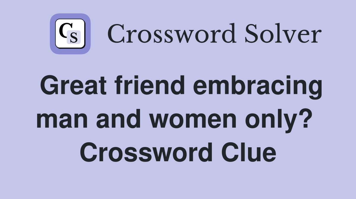 Great friend embracing man and women only?  Crossword Clue