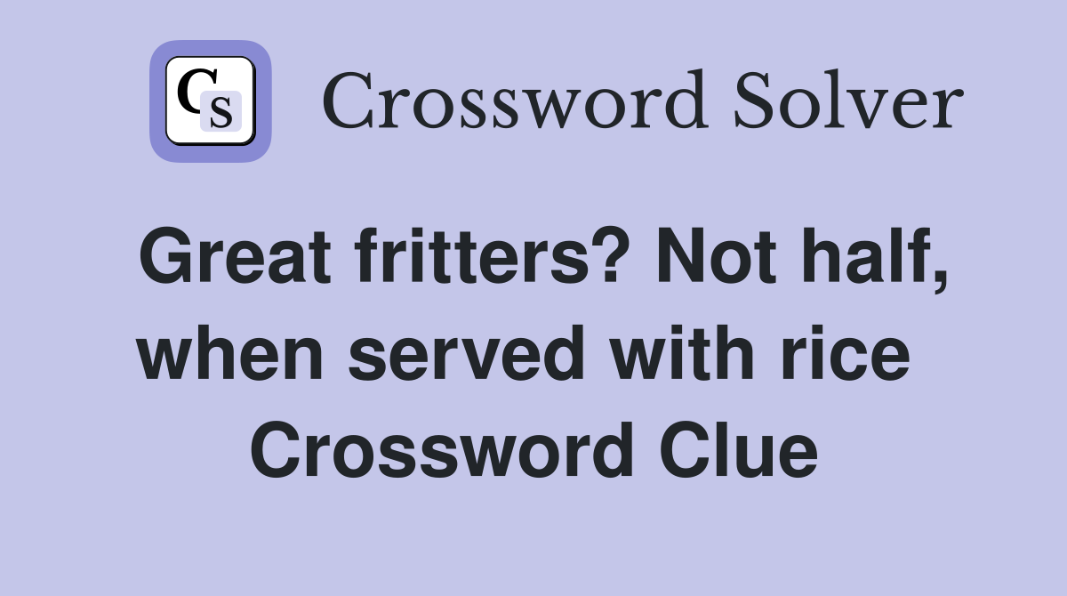 Great fritters? Not half, when served with rice  Crossword Clue