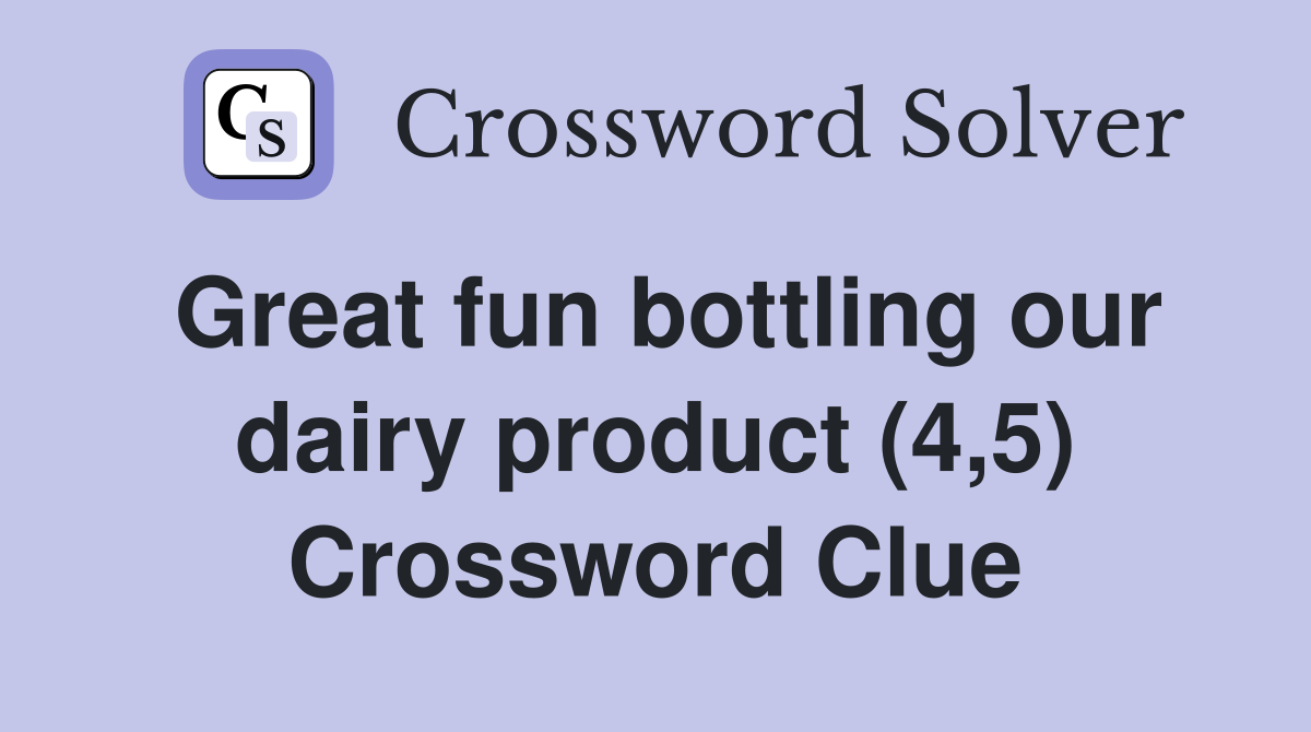 Great fun bottling our dairy product (4,5) Crossword Clue