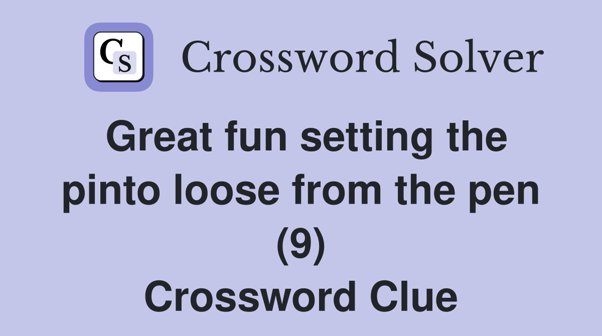Great fun setting the pinto loose from the pen (9) Crossword Clue