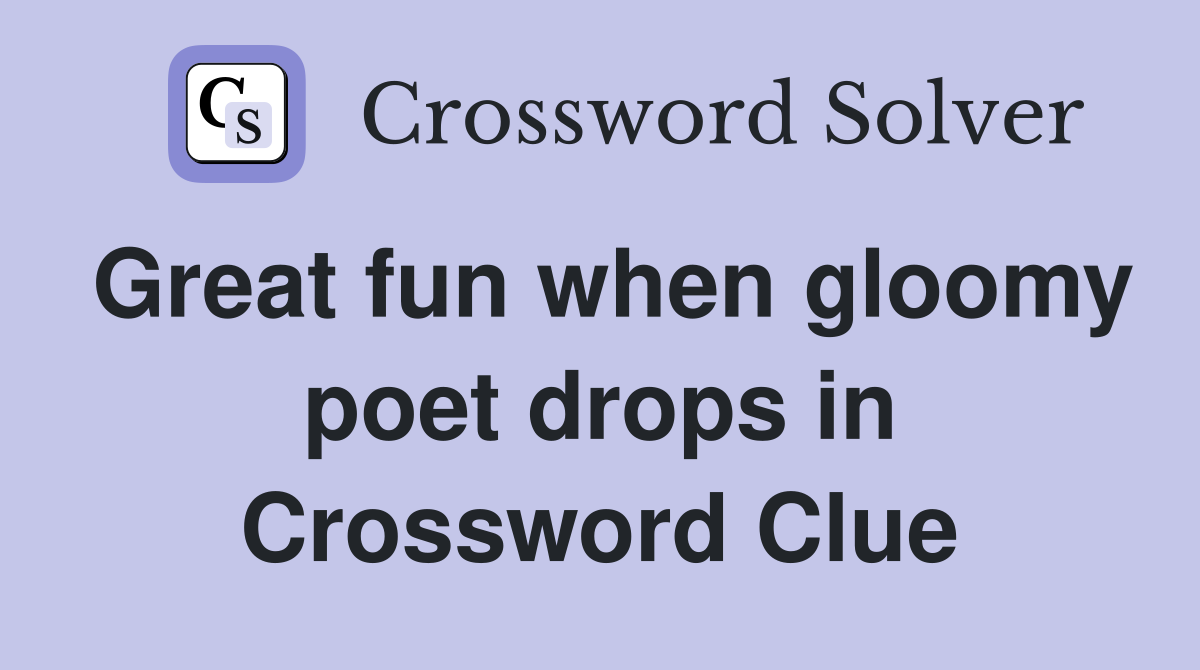 Great fun when gloomy poet drops in Crossword Clue