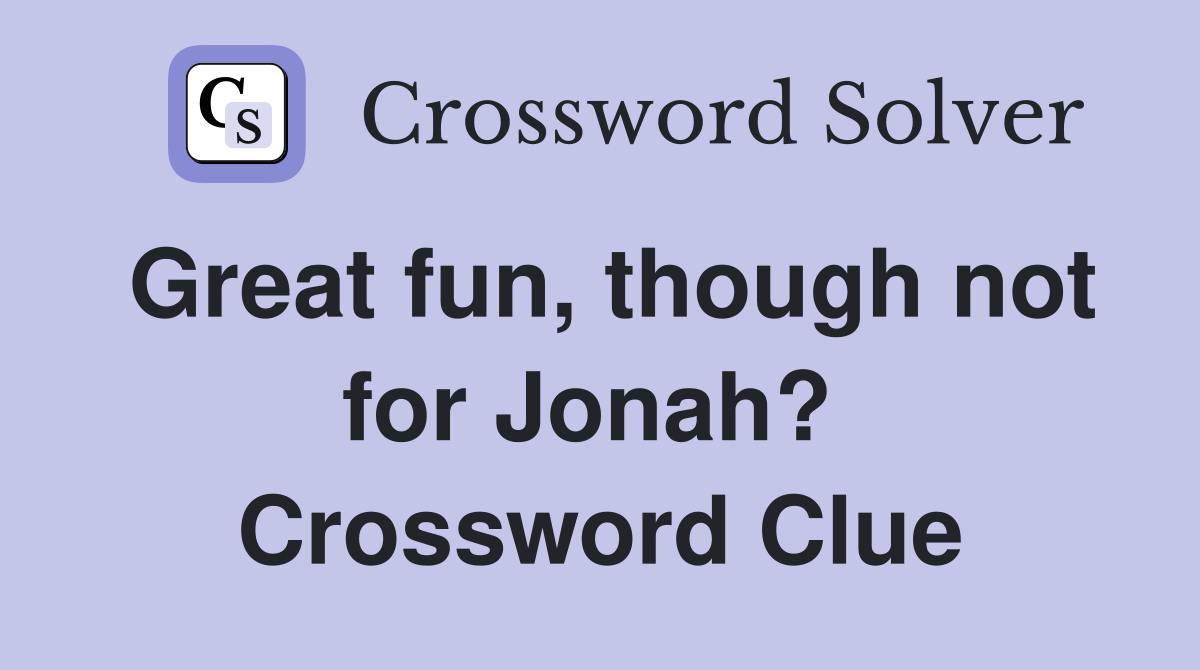 Great fun, though not for Jonah?  Crossword Clue