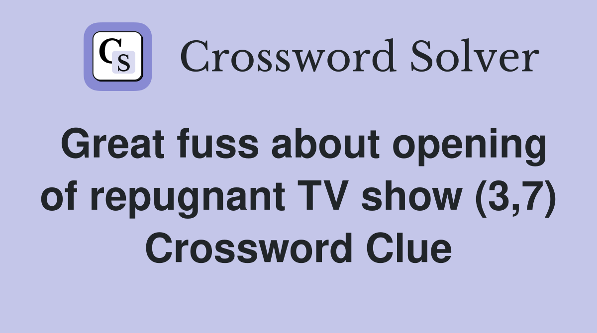 Great fuss about opening of repugnant TV show (3,7) Crossword Clue